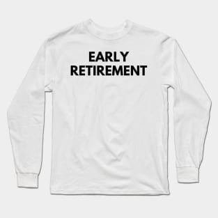 EARLY RETIREMENT Long Sleeve T-Shirt